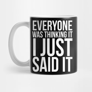 Everyone Was Thinking It I Just Said It Humor Mug